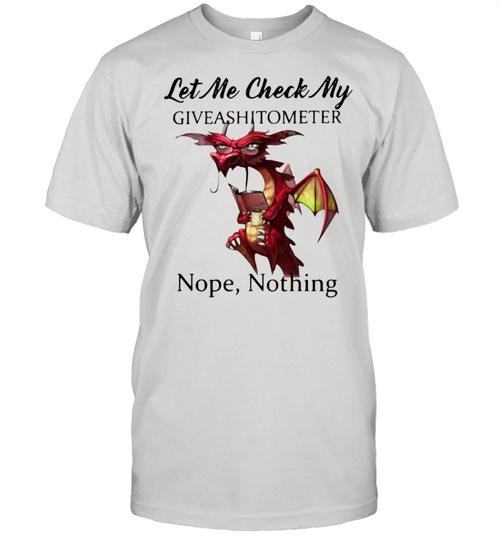 Let Me Check My Giveashitometer Nope Nothing Toothless Shirt