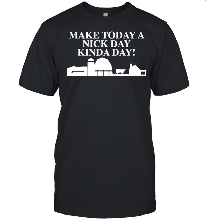 Make today a nick day kinda day shirt