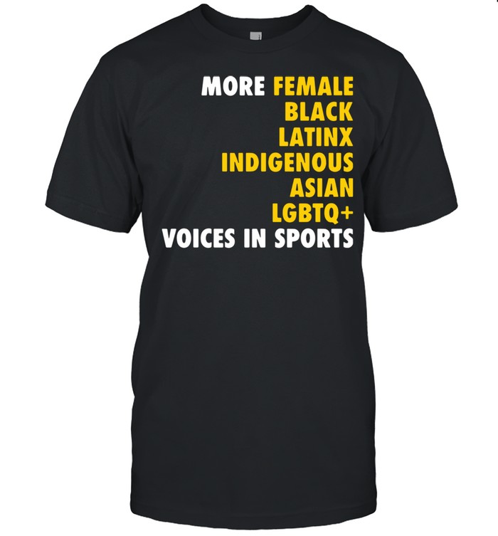 More female black latinx indigenous asian LGBTQ voices in sports shirt