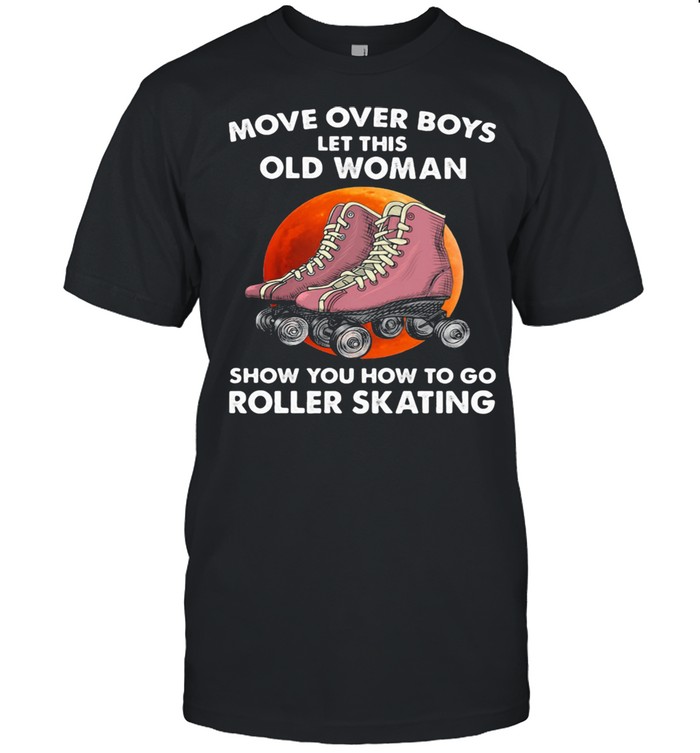Move Over Boys Let This Old Woman Show You How To Go Roller Skating Moonblood Shirt