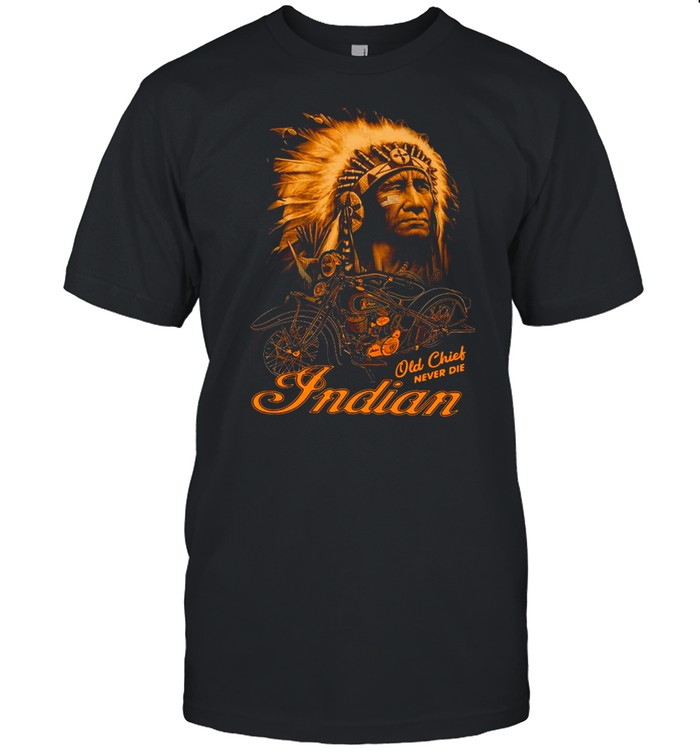 Native Old Chief Never Die Indian Shirt