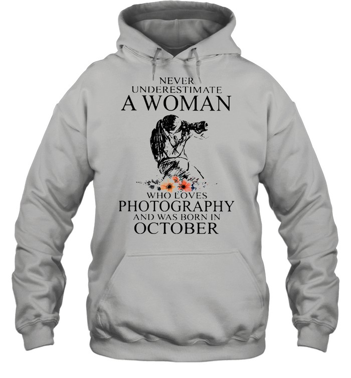 Never Underestimate A Woman Who Loves Photography Was Born In October Flowers  Unisex Hoodie