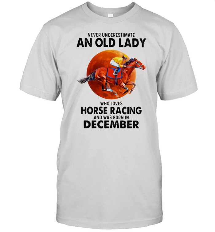 Never Underestimate An Old Lady Who Loves Horse Racing Was Born In December Moonblood Shirt