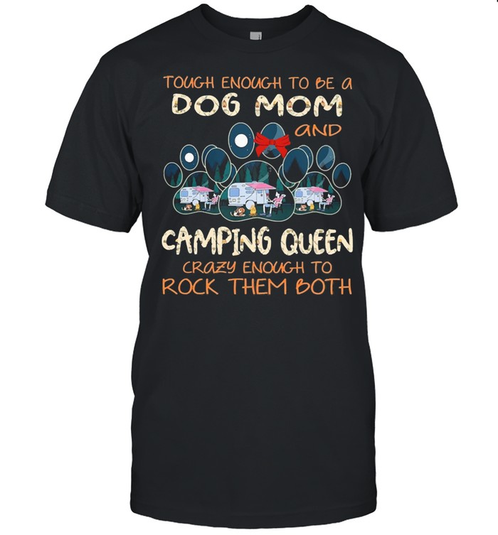 Paws touch enough to be a dog mom camping queen crazy enough to rock them both shirt