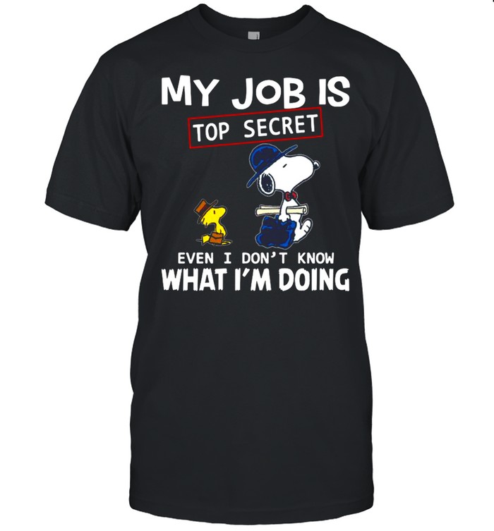 Snoopy And Woodstock My Job Is Top Secret Even I Don’t Know What I’m Doing shirt