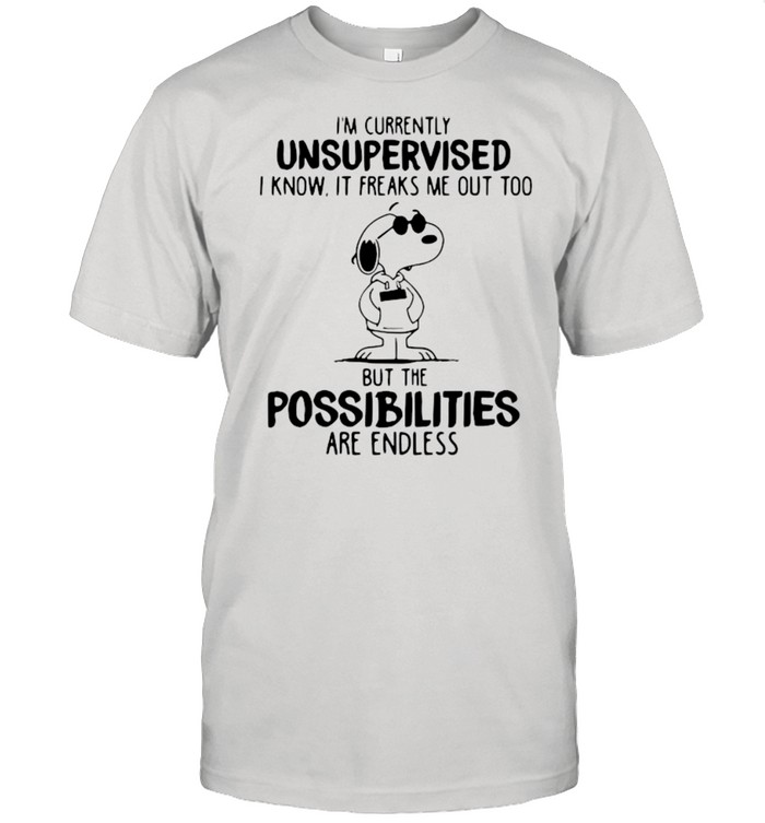 Snoopy I’m Currently Unsupervised I Know It Freaks Me Out Too But The Possibilities Are Endless Shirt