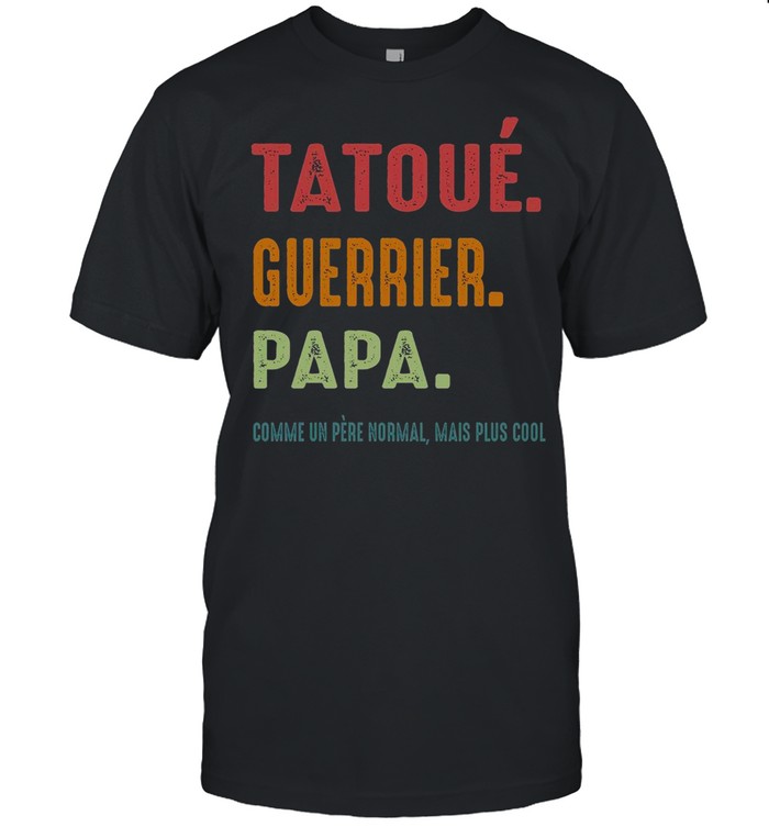 Tatoue Guerrier Papa Comme Un Pere Normal Mais Plus Cool shirt