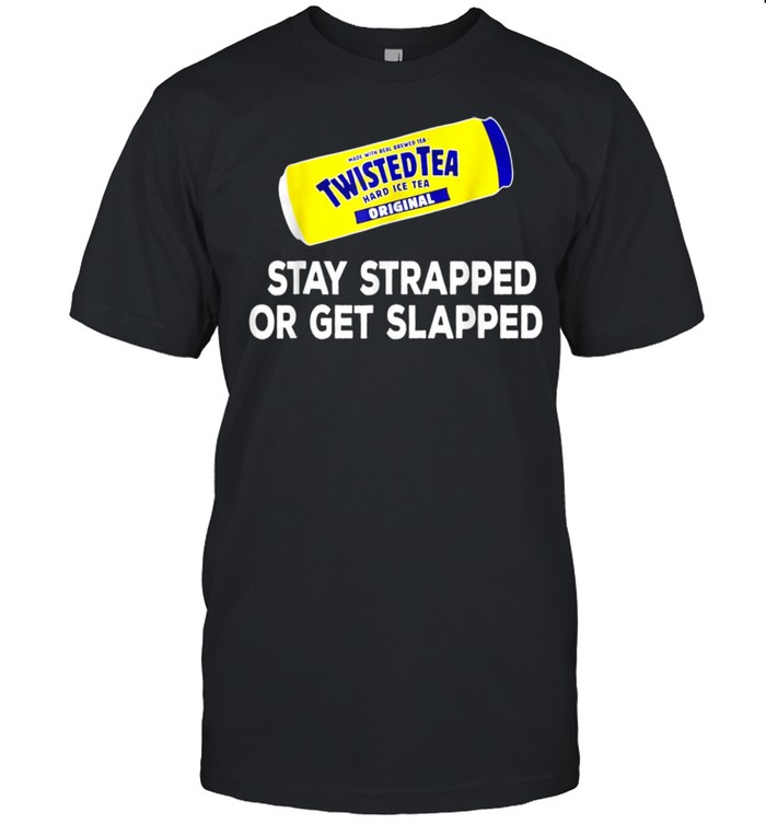Tea Stay Strappedor Get  Slapped Twisted shirt