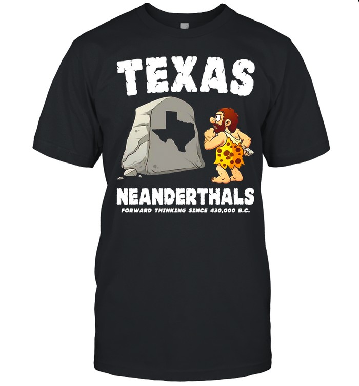 Texas Neanderthals Forward Thinking Sine 430 000 BC T-shirt