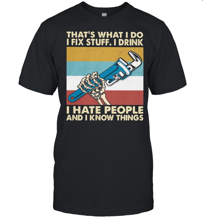 That’s What I Do I Fix Stuff I Drink I Hate People And Know Things Plumber Vintage Shirt