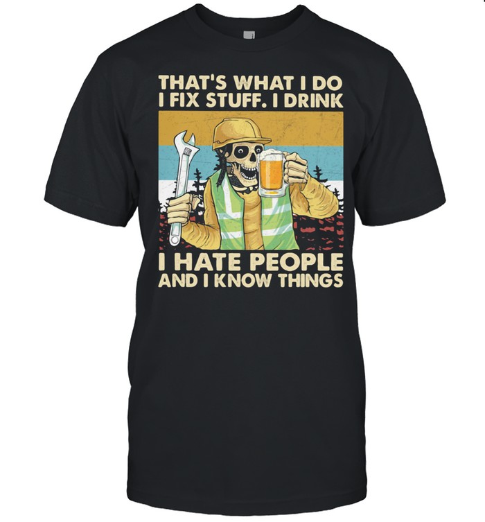 That’s What I Do I Fix Stuff I Drink I Hate People Know Things Skull Beer Mechanic Vintage Shirt