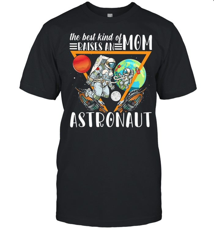 The best kind of mom raises an Astronaut shirt