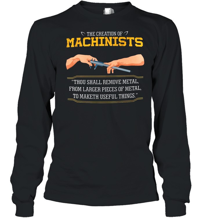 The Creation Of Machinists Thou Shall Remove Metal shirt Long Sleeved T-shirt