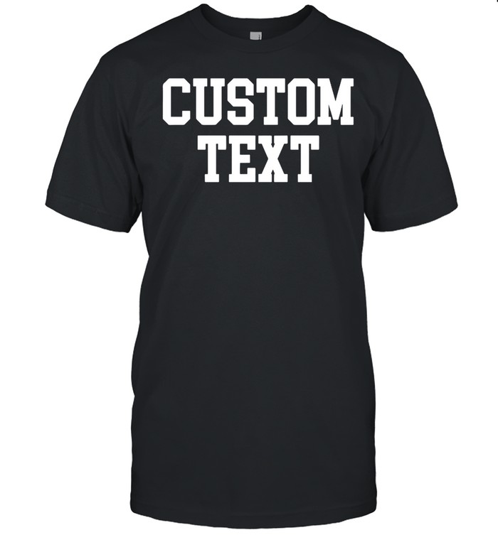 The Custom Text shirt