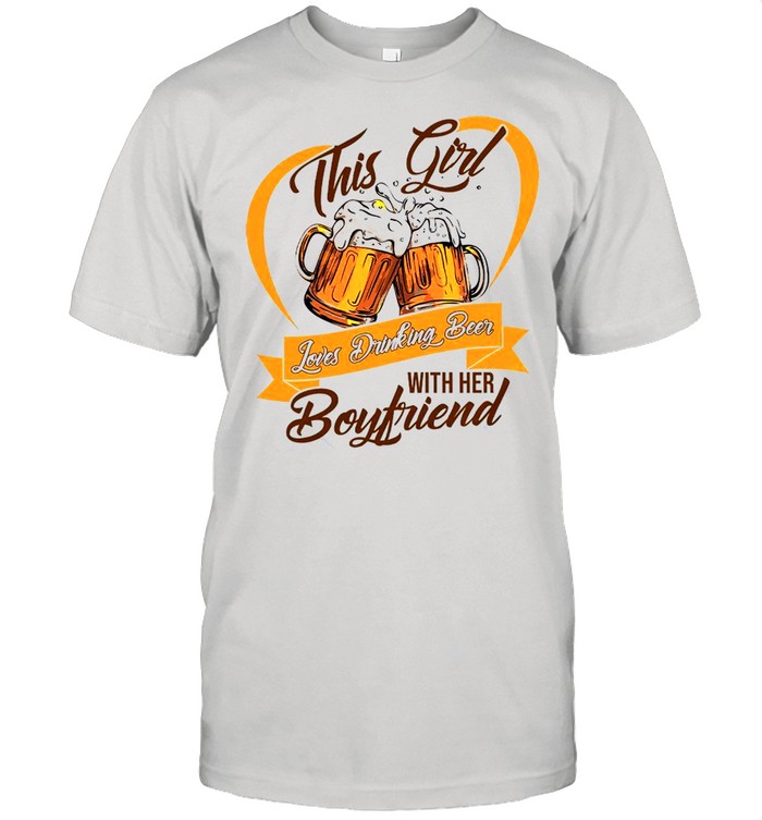 This Girl Loves Drinking Beer With Her Boyfriend shirt