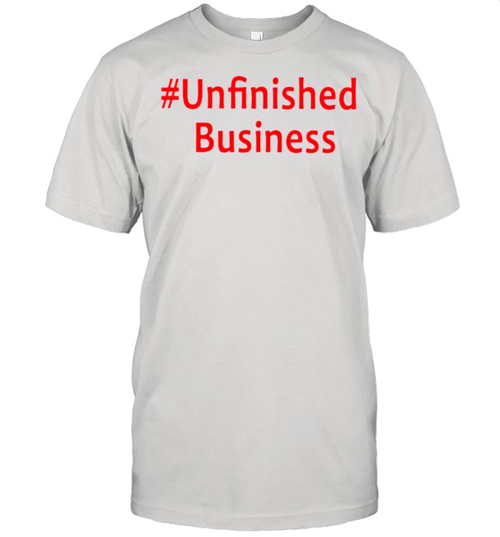 Unfinished business shirt