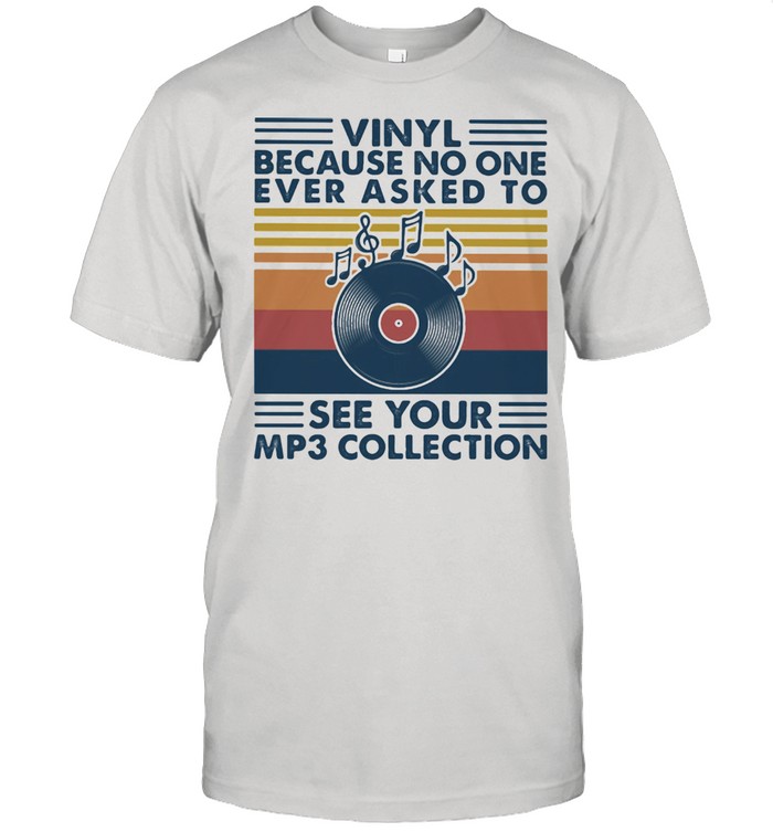 Vinyl Because No One Ever Asked To See Your Mp3 Collection Music Vintage Shirt