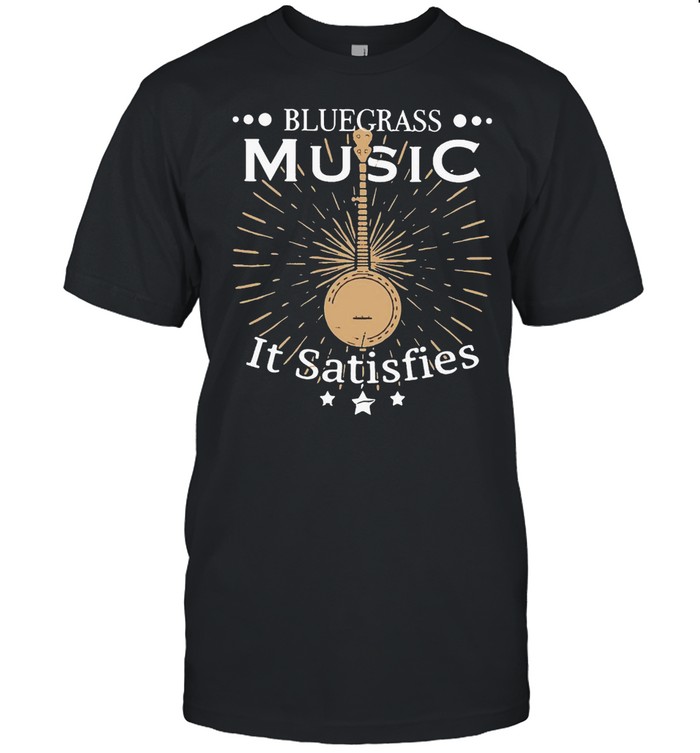 Bluegrass Music It Satisfies Banjo Player T-shirt