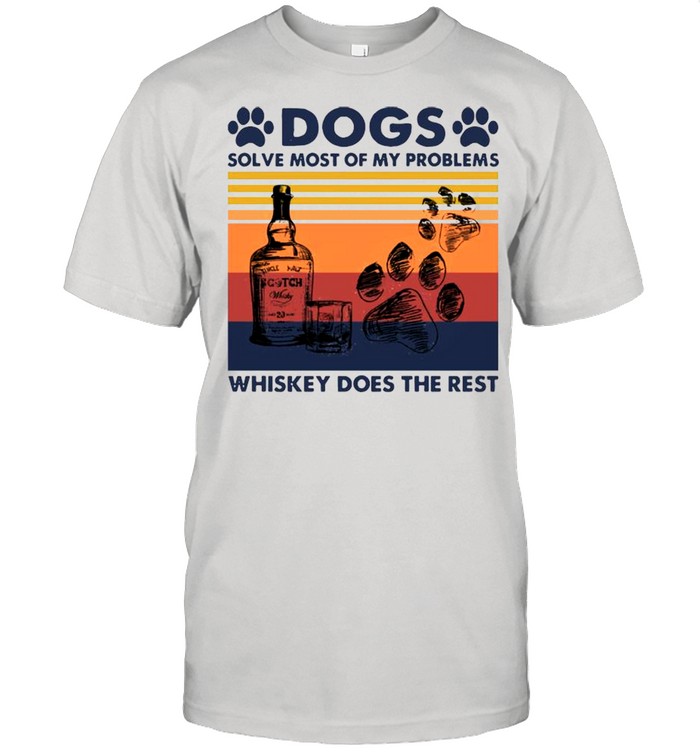 Dogs Solve Most Of My Problems Whiskey Does The Rest Vintage shirt