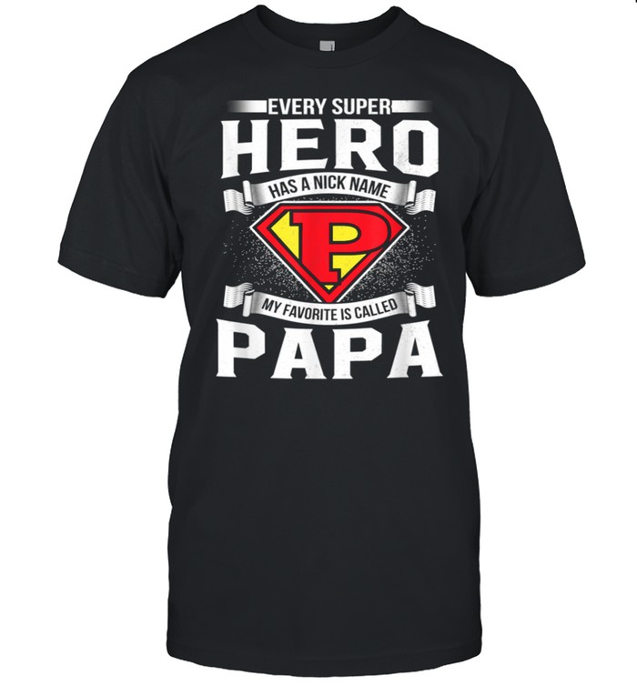 Every Superhero Has A Nick Name My Favorite Is Papa Dad shirt