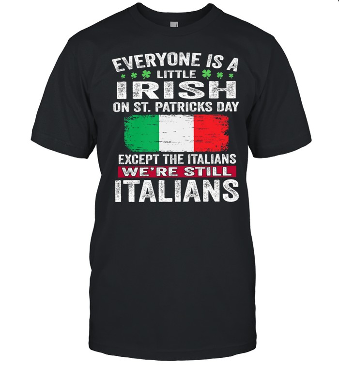 Everyone Is A Little Irish On St Patrick’s Day We’re Still Italians Flag shirt