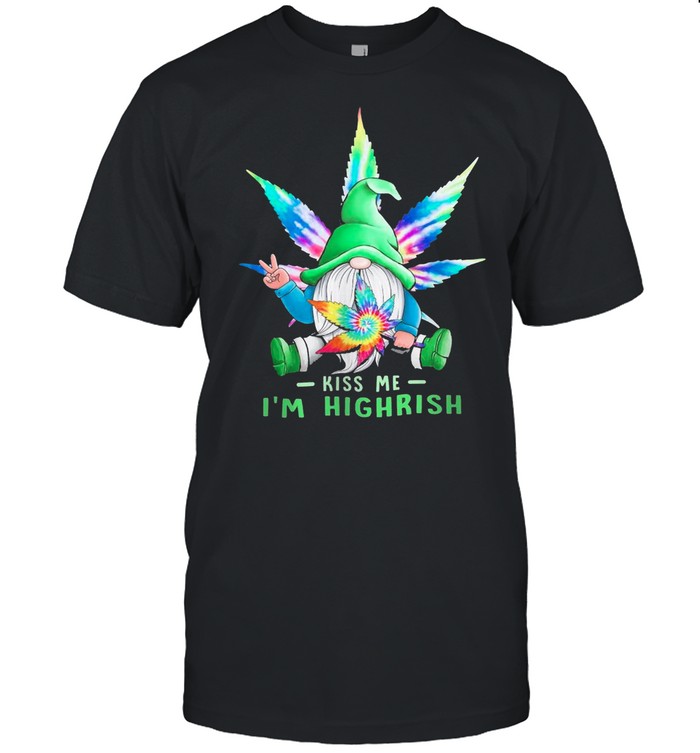 Gnome Kiss Me Im Highrish Weed shirt