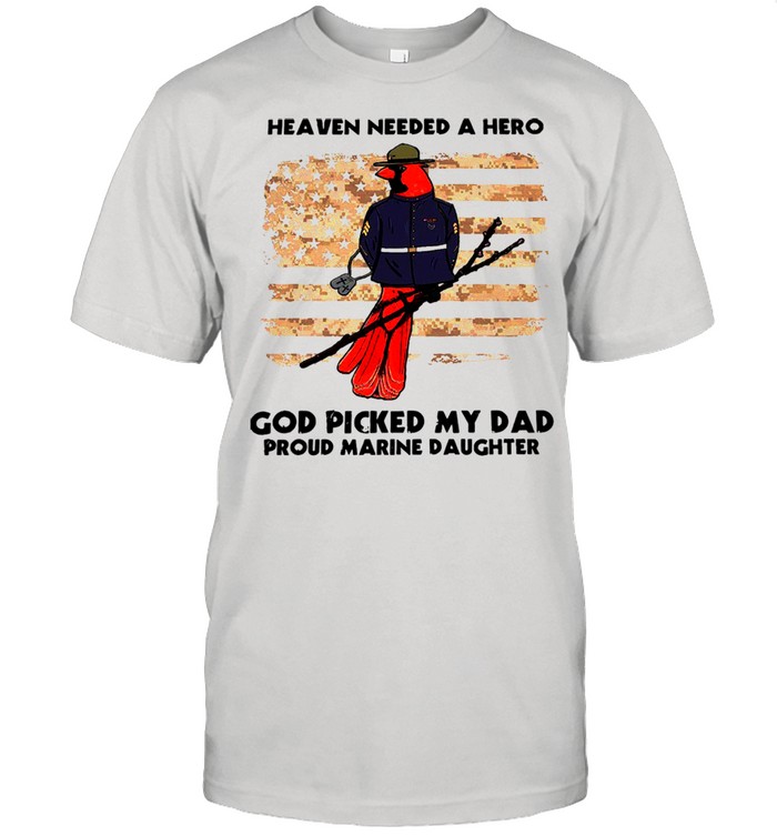 Heaven Needed A Hero God Picked My Dad Proud Marine Daughter T-Shirt