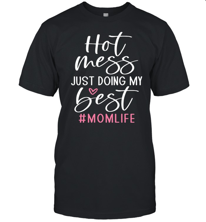 Hot Mess Just Doing My Best Mom Life shirt