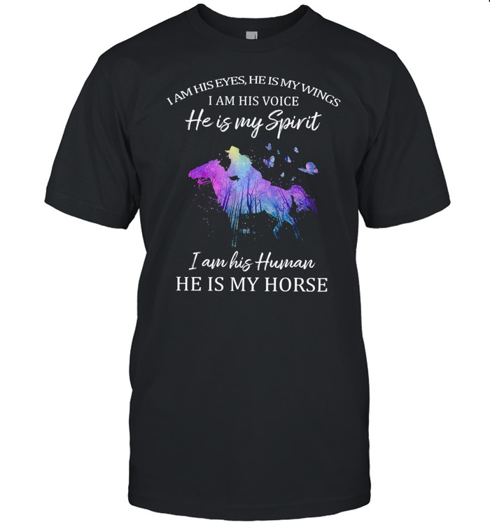 I am his eyes he is my wings I am his voice he is my spirit I am his woman he is my horse shirt