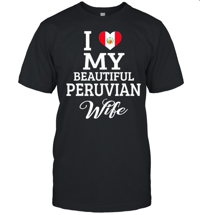 I Love My Beautiful Peruvian Wife Shirt