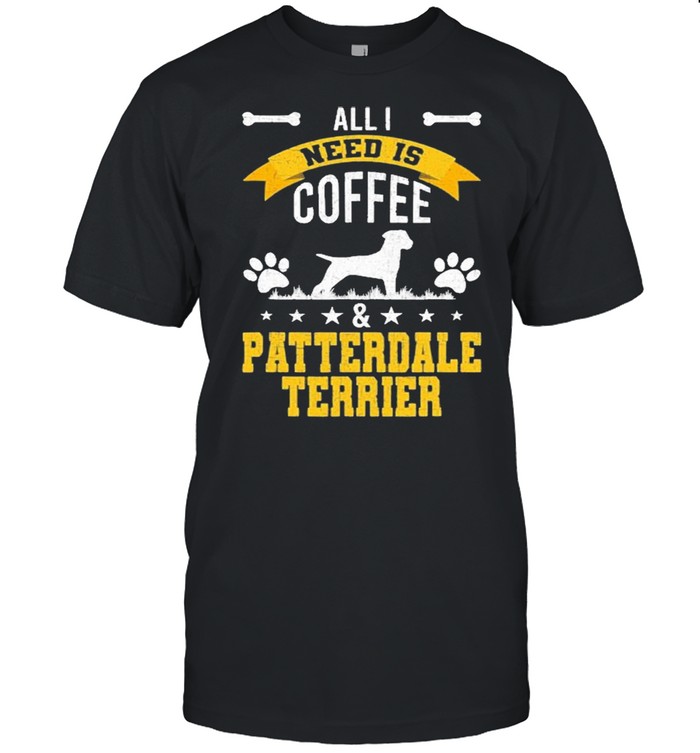 I Need Coffee And Patterdale Terrier Dog Lover Shirt