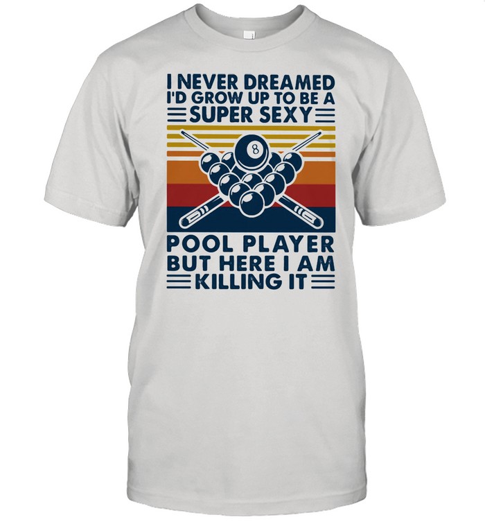 I Never Dreamed I’d Grow Up To Be A Super Sexy Pool Player But Here I Am Killing It Bioard Vintage Shirt