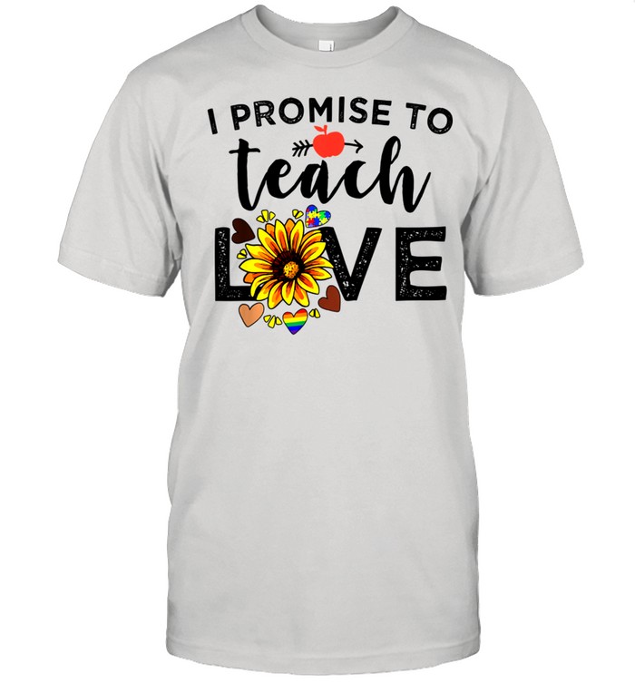 I Promise To Teach Love Teacher Sunflower shirt