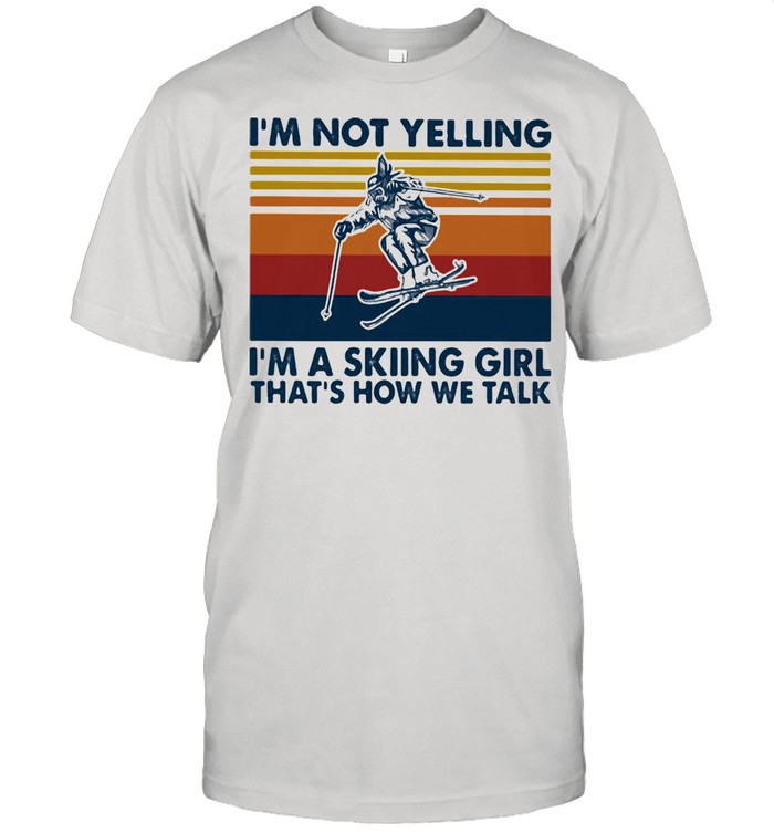 I’m Not Yelling I’m A Skiing Girl That’s How We Talk Vintage Shirt