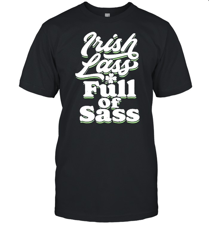 Irish Lass Full Of Sass Funny St. Patricks Day Graphic Shirt