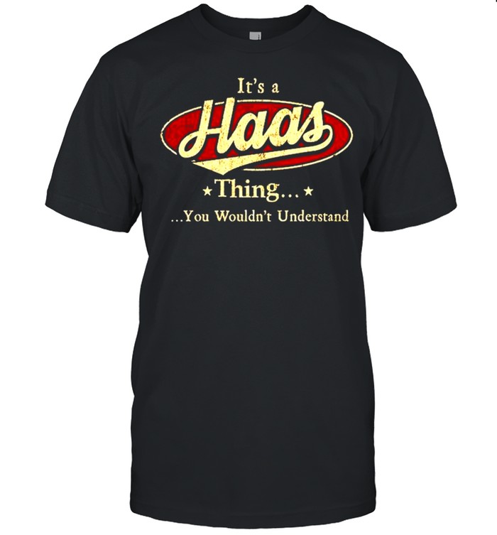 Its a Haas thing you wouldnt understand shirt