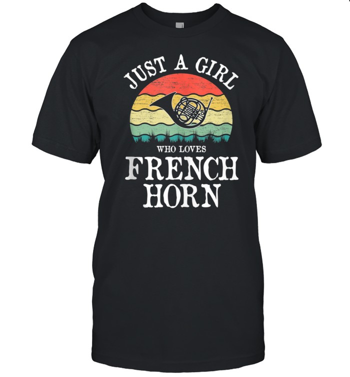 Just A Girl Who Loves French Horn shirt