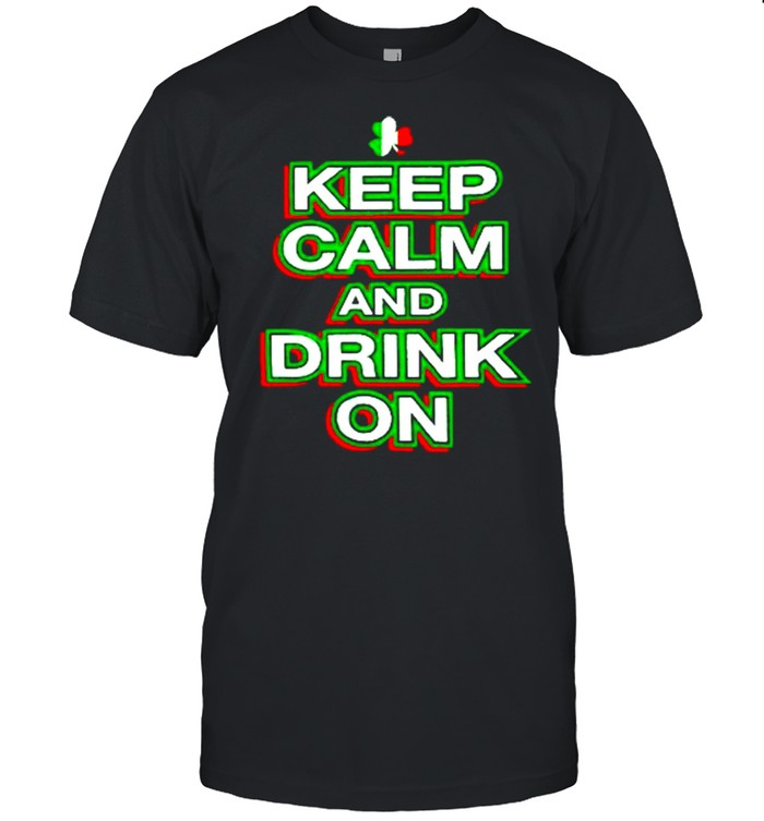 Keep calm and drink on Saint Patrick’s day shirt