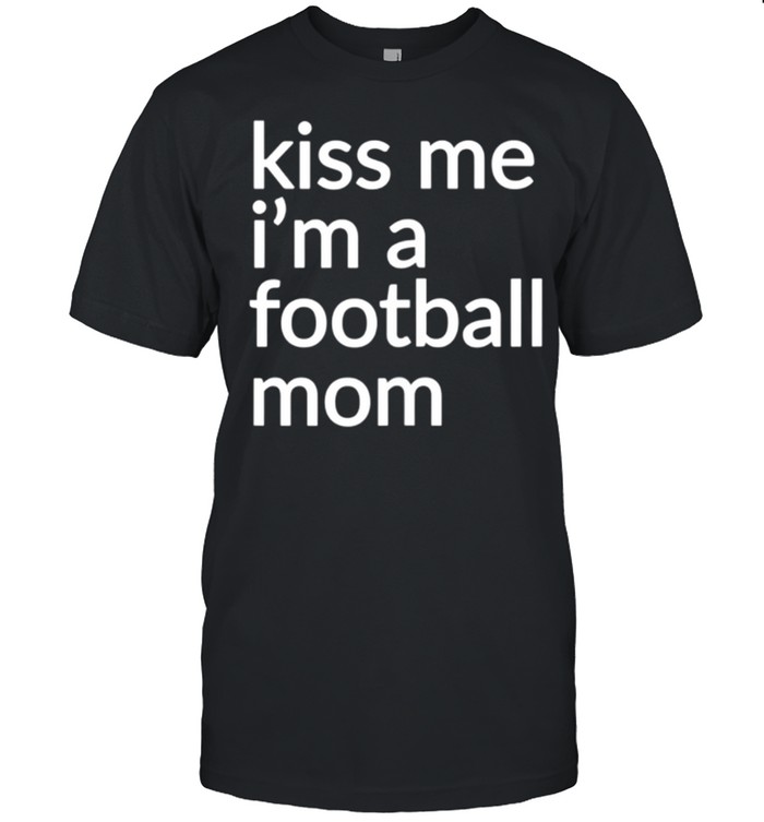 Kiss me I’m a football mom shirt