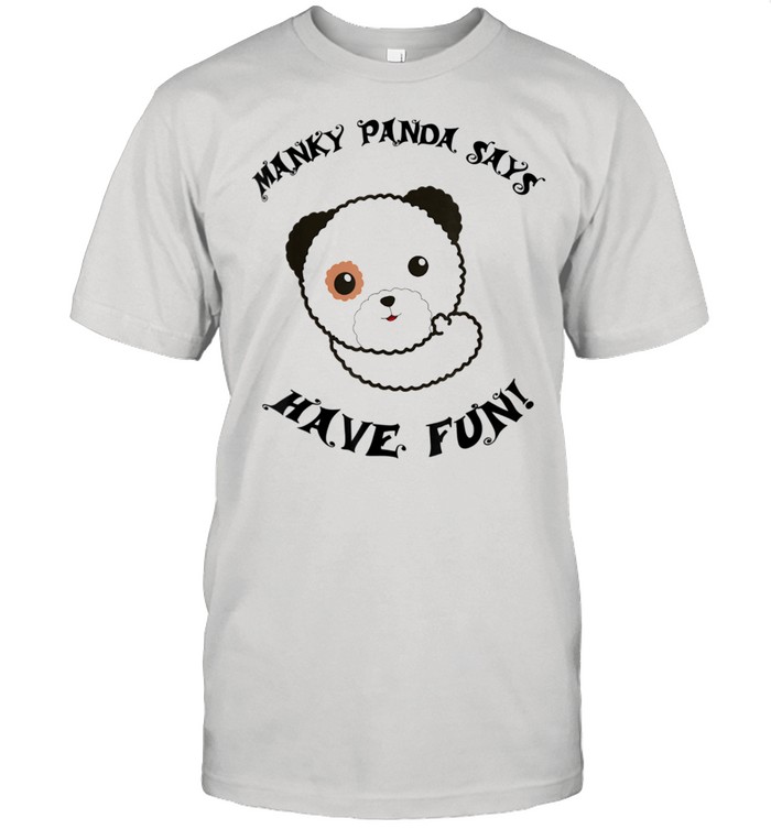 Manky Panda says Have Fun shirt