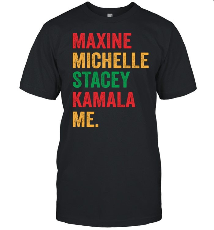 Maxine michelle stacey Kamala me shirt