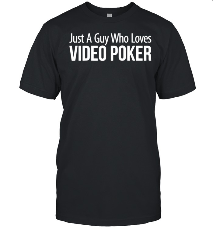 Mens Just A Guy Who Loves Video Poker shirt