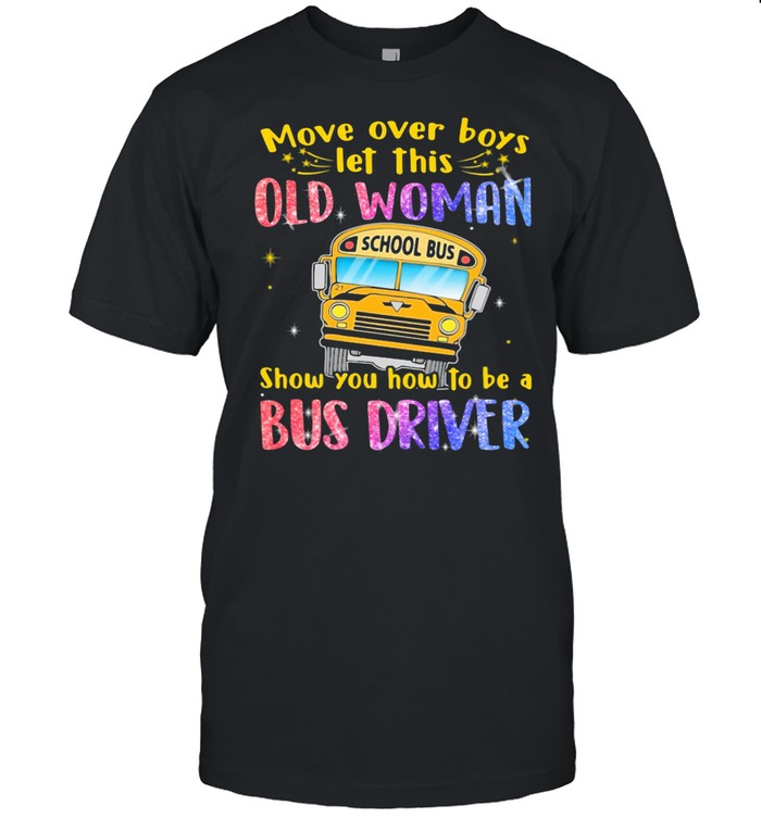 Move Over Boys Let This Old Woman Show You How To Be A Bus Driver School Bus Bling Shirt