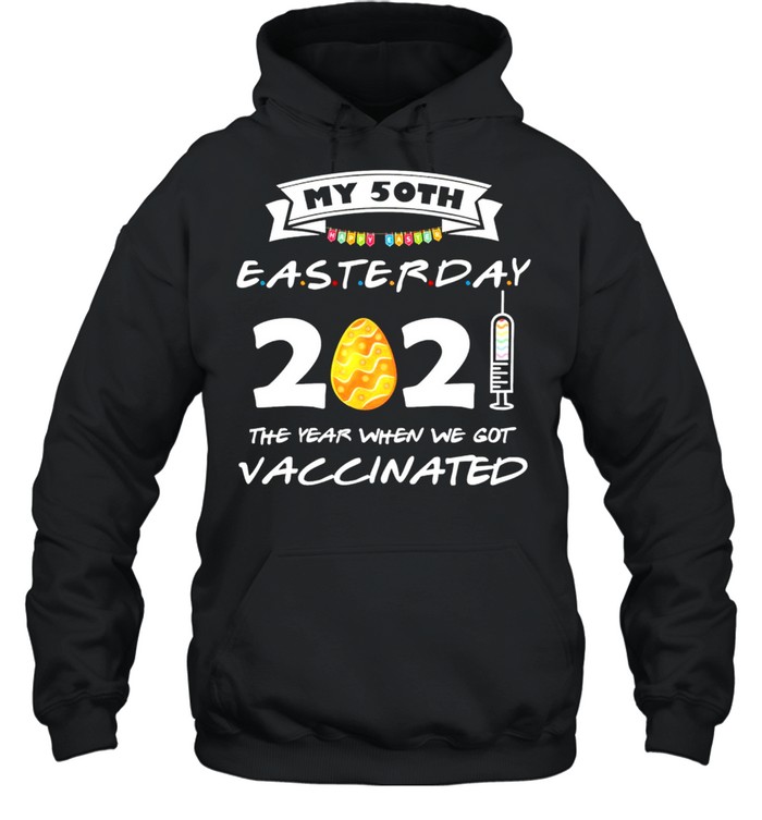My 50th Easter Day 2021 the year when we got Vaccinated shirt Unisex Hoodie