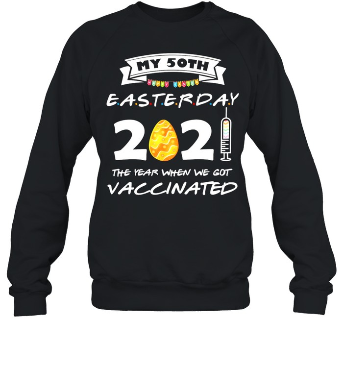 My 50th Easter Day 2021 the year when we got Vaccinated shirt Unisex Sweatshirt