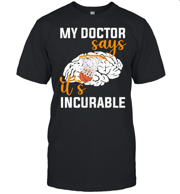 My doctor says its incurable shirt