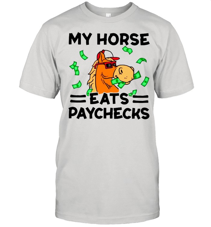 My Horse Eats Paychecks shirt