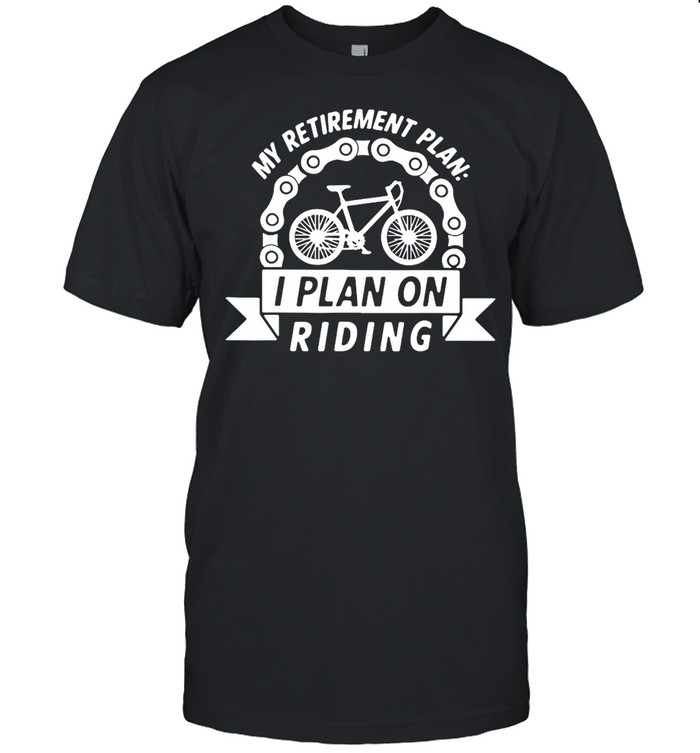 My Retirement Plan I Plan On Riding Retired For Cycling T-shirt