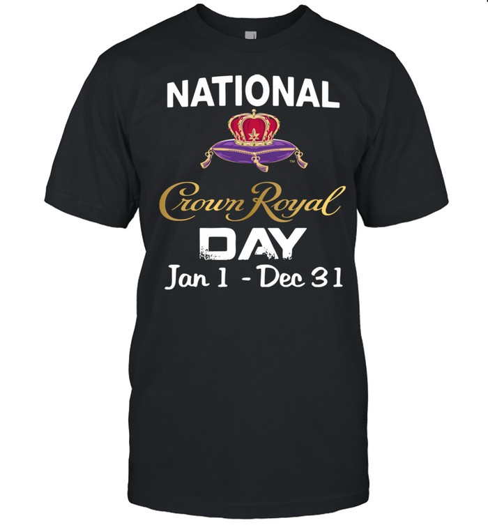 National Crown Royal day jan1 dec 31 shirt