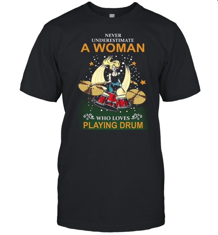 Never underestimate a woman who loves playing drum shirt